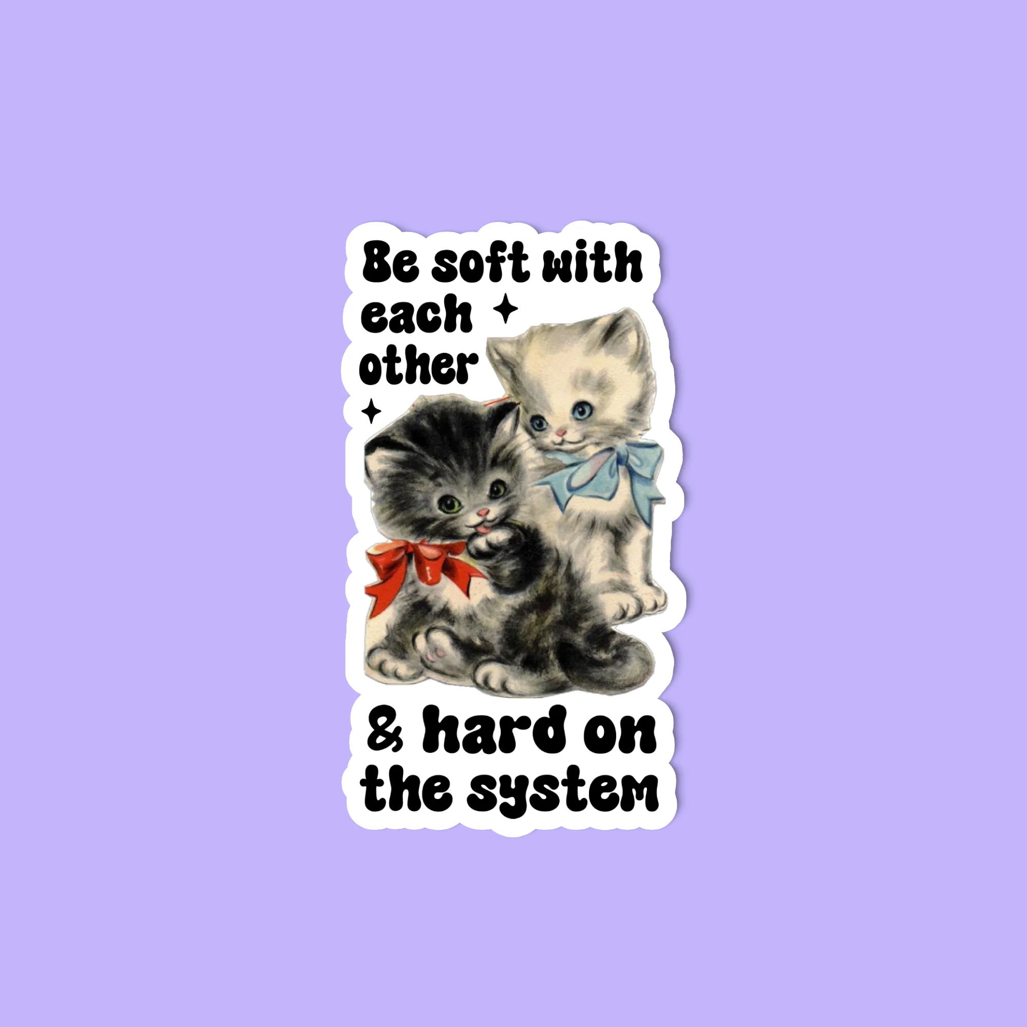 "Be soft with each other and hard on the system" Sticker