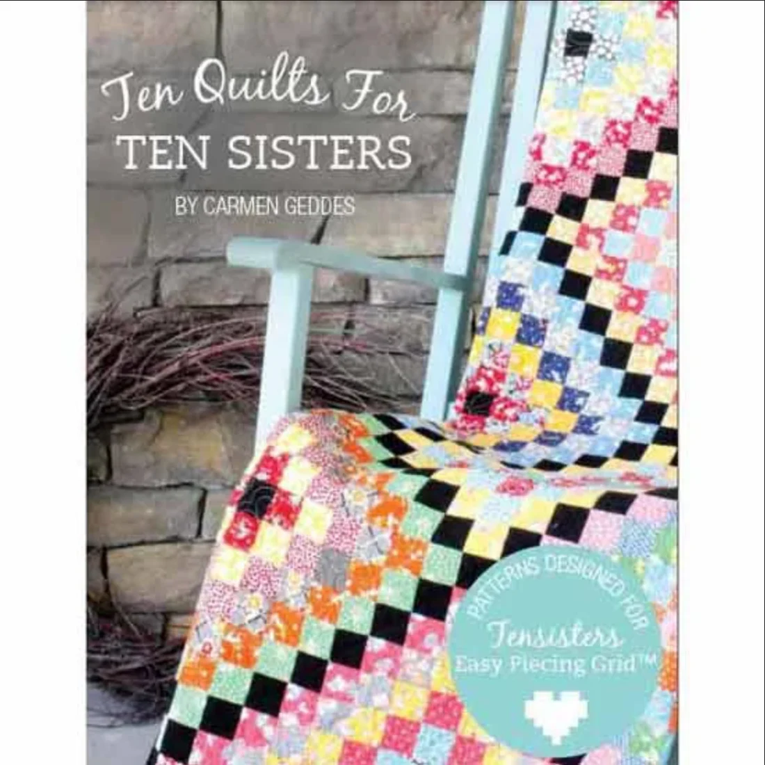 Ten Quilts for Ten Sisters by Carmen Geddes