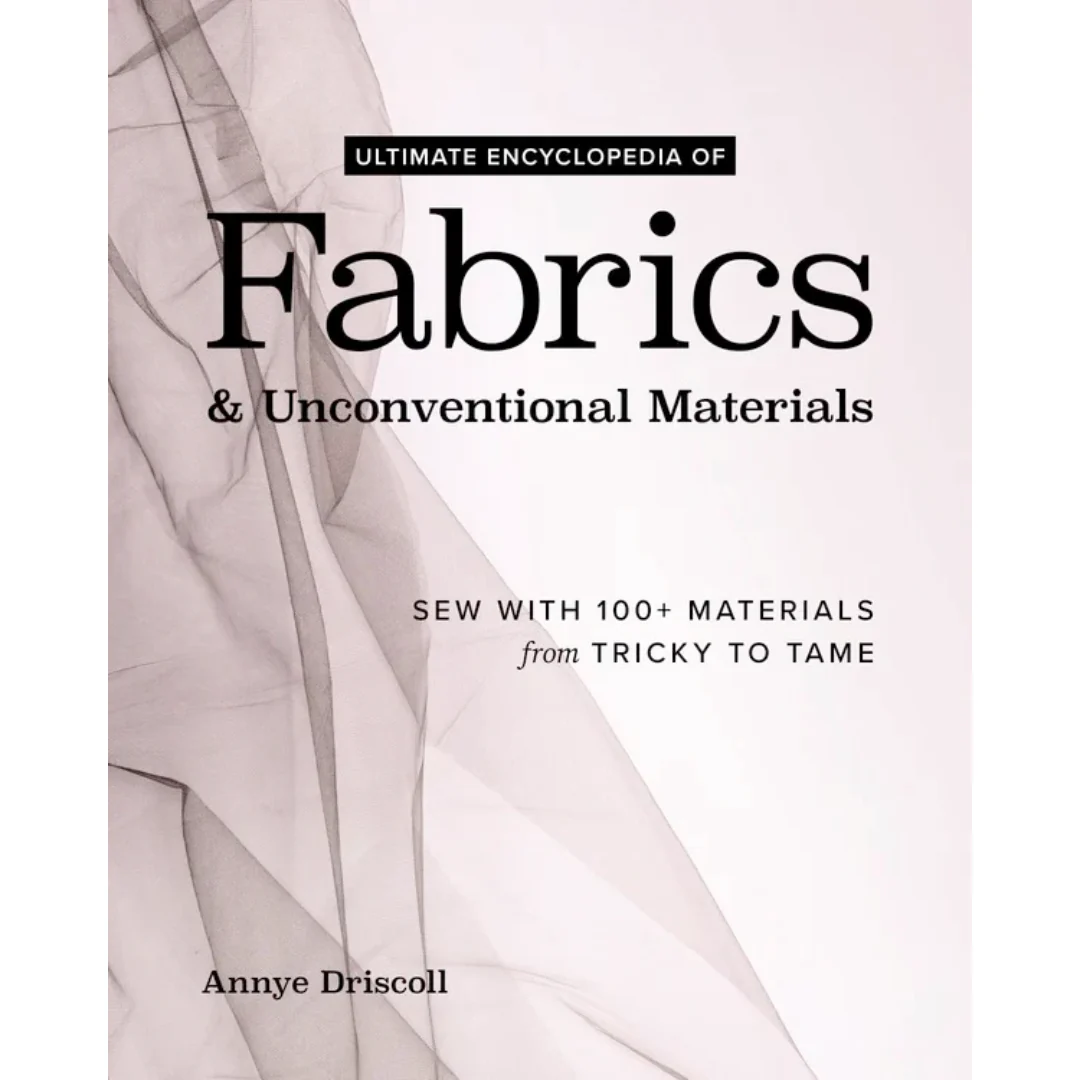 Ultimate Encyclopedia of Fabrics & Unconventional Materials by Annye Driscoll